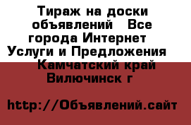 Тираж на доски объявлений - Все города Интернет » Услуги и Предложения   . Камчатский край,Вилючинск г.